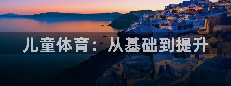 betway西汉姆联：儿童体育：从基础到提升