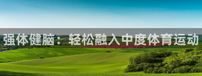 betway西汉姆官网：强体健脑：轻松融入中度体育运动